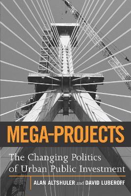 Mega-Projects: The Changing Politics of Urban Public Investment - Alan A. Altshuler,David E. Luberoff - cover