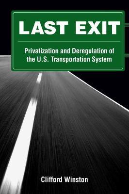 Last Exit: Privatisation and Deregulation of the U.S Transport System - Clifford Winston - cover