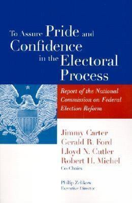 To Assure Pride and Confidence in the Electoral Process: Report of the National Commission on Federal Election Reform - cover