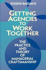 Getting Agencies to Work Together the Practice and Theory of Managerial Craftsmanship