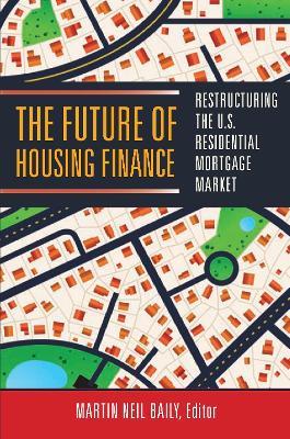 The Future of Housing Finance: Restructuring the U.S. Residential Mortgage Market - cover