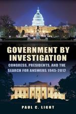 Government by Investigation: Congress, Presidents, and the Search for Answers, 1945?2012