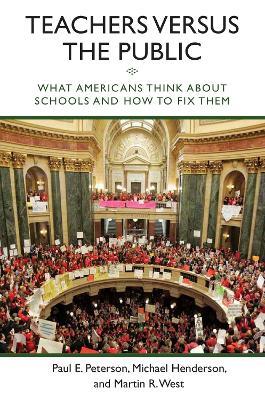 Teachers versus the Public: What Americans Think about Schools and How to Fix Them - Paul E. Peterson,Michael Henderson,Martin R. West - cover