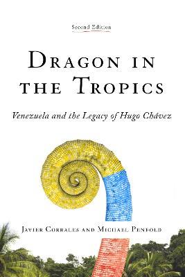 Dragon in the Tropics: Venezuela and the Legacy of Hugo Chavez - Javier Corrales,Michael Penfold - cover
