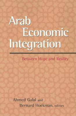 Arab Economic Integration: Between Hope and Reality - cover