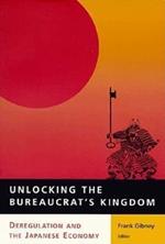Unlocking the Bureaucrat's Kingdom: Deregulation and the Japanese Economy