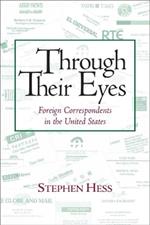 Through Their Eyes: Foreign Correspondents in the United States