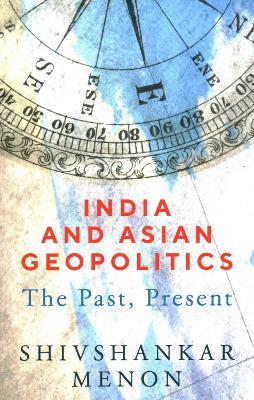 India and Asian Geopolitics: The Past, Present - Shivshankar Menon - cover