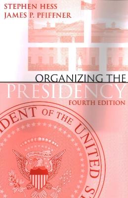 Organizing the Presidency - Stephen Hess,James P. Pfiffner - cover