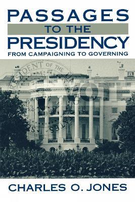 Passages to the Presidency: From Campaigning to Governing - Charles O. Jones - cover