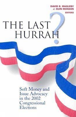 The Last Hurrah?: Soft Money and Issue Advocacy in the 2002 Congressional Elections - cover