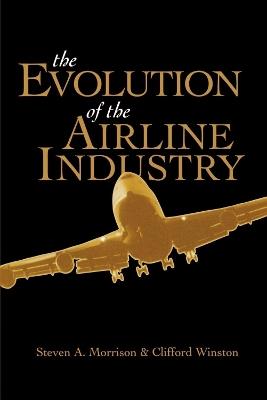 The Evolution of the Airline Industry - Steven Morrison,Clifford Winston - cover