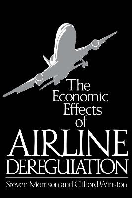 The Economic Effects of Airline Deregulation - Steven Morrison,Clifford Winston - cover