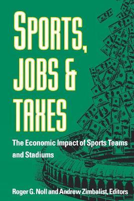 Sports, Jobs, and Taxes: The Economic Impact of Sports Teams and Stadiums - cover