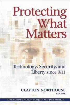 Protecting What Matters: Technology, Security, and Liberty since 9/11 - cover