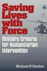 Saving Lives with Force: Military Criteria for Humanitarian Intervention