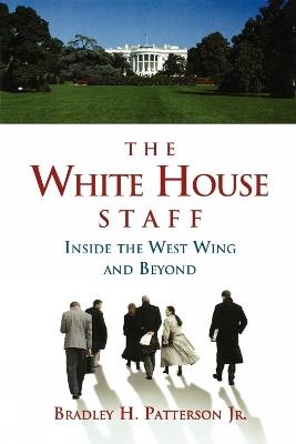 The White House Staff: Inside the West Wing and Beyond - Bradley H. Patterson - cover