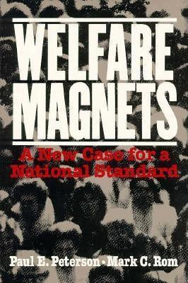 Welfare Magnets: A New Case for a National Standard - Paul E. Peterson,Mark C. Rom - cover