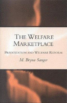 The Welfare Marketplace: Privatization and Welfare Reform - Mary Bryna Sanger - cover