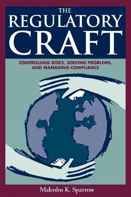 The Regulatory Craft: Controlling Risks, Solving Problems, and Managing Compliance - Malcolm K. Sparrow - cover