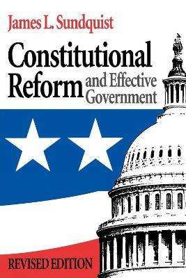Constitutional Reform and Effective Government - James Sundquist - cover