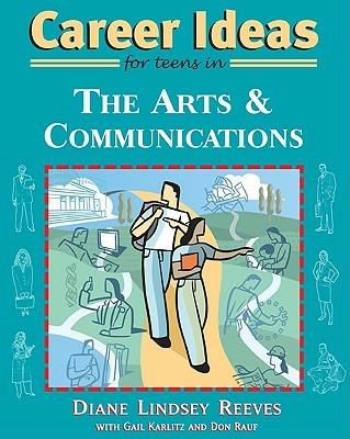 Career Ideas for Teens in the Arts and Communications - Diane Lindsey Reeves,Gail Karlitz,Don Rauf - cover