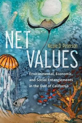 Net Values: Environmental, Economic, and Social Entanglements in the Gulf of California - Nicole D. Peterson - cover