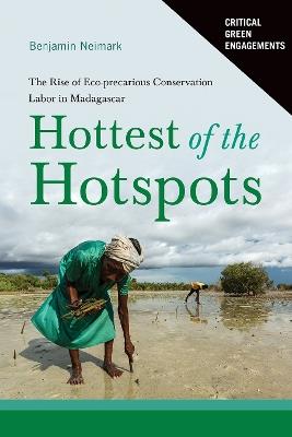 Hottest of the Hotspots: The Rise of Eco-precarious Conservation Labor in Madagascar - Benjamin Neimark - cover