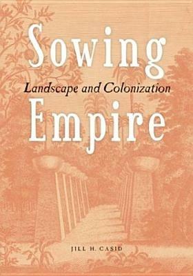Sowing Empire: Landscape and Colonization - Jill H. Casid - cover