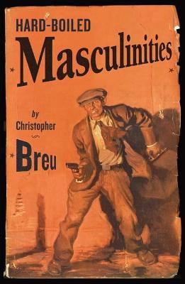 Hard-Boiled Masculinities - Christopher Breu - cover