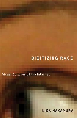 Digitizing Race: Visual Cultures of the Internet - Lisa Nakamura - cover