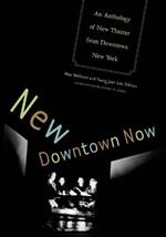 New Downtown Now: An Anthology Of New Theater From Downtown New York
