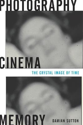 Photography, Cinema, Memory: The Crystal Image of Time - Damian Sutton - cover