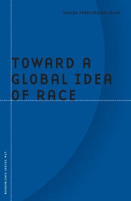 Toward a Global Idea of Race - Denise Ferreira da Silva - cover