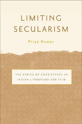 Limiting Secularism: The Ethics of Coexistence in Indian Literature and Film - Priya Kumar - cover