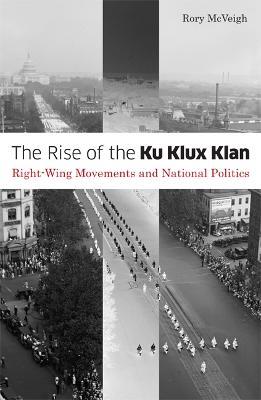 The Rise of the Ku Klux Klan: Right-Wing Movements and National Politics - Rory McVeigh - cover