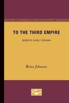 To the Third Empire: Ibsen's Early Drama - Brian Johnston - cover
