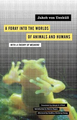 A Foray into the Worlds of Animals and Humans: with A Theory of Meaning - Jakob von Uexküll - cover