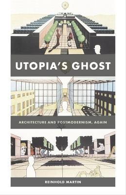 Utopia's Ghost: Architecture and Postmodernism, Again - Reinhold Martin - cover