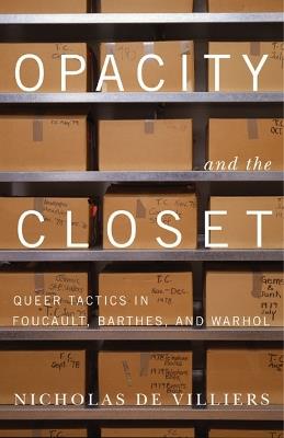 Opacity and the Closet: Queer Tactics in Foucault, Barthes, and Warhol - Nicholas de Villiers - cover