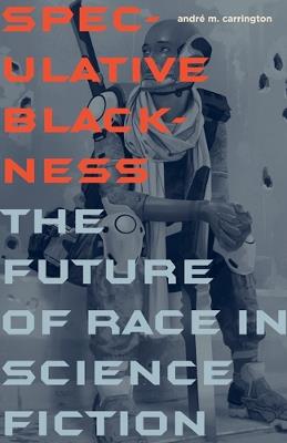 Speculative Blackness: The Future of Race in Science Fiction - André M. Carrington - cover