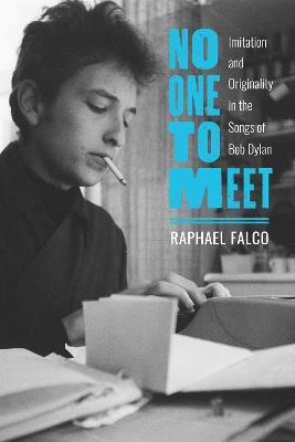 No One to Meet: Imitation and Originality in the Songs of Bob Dylan - Raphael Falco - cover