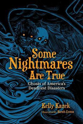 Some Nightmares Are True: Ghosts of America's Deadliest Disasters - Kelly Kazek - cover