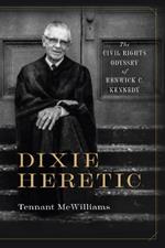 Dixie Heretic: The Civil Rights Odyssey of Renwick C. Kennedy