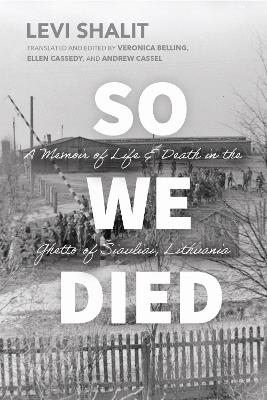 So We Died: A Memoir of Life and Death in the Ghetto of Šiauliai, Lithuania - Levi Shalit - cover
