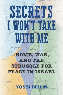 Secrets I Won't Take with Me: Home, War, and the Struggle for Peace in Israel - Yossi Beilin - cover