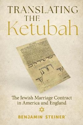 Translating the Ketubah: The Jewish Marriage Contract in America and England - Benjamin Steiner - cover