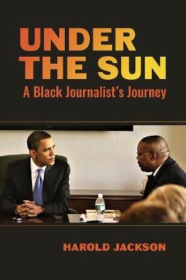 Under the Sun: A Black Journalist's Journey - Harold Jackson - cover