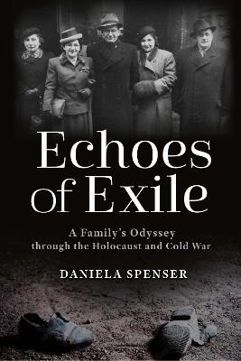 Echoes of Exile: A Family's Odyssey Through the Holocaust and Cold War - Daniela Spenser - cover