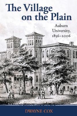 The Village on the Plain: Auburn University, 1856-2006 - Dwayne Cox - cover